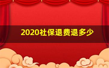 2020社保退费退多少