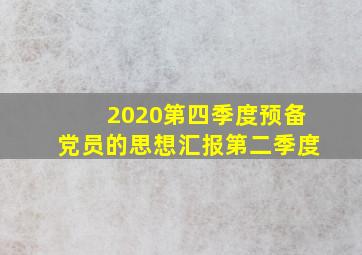 2020第四季度预备党员的思想汇报第二季度