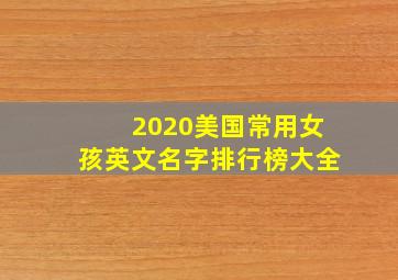 2020美国常用女孩英文名字排行榜大全