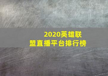 2020英雄联盟直播平台排行榜