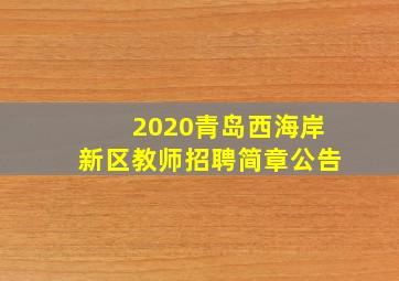 2020青岛西海岸新区教师招聘简章公告