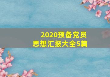 2020预备党员思想汇报大全5篇