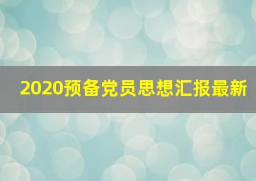 2020预备党员思想汇报最新