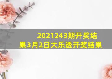 2021243期开奖结果3月2日大乐透开奖结果