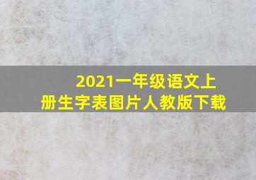 2021一年级语文上册生字表图片人教版下载