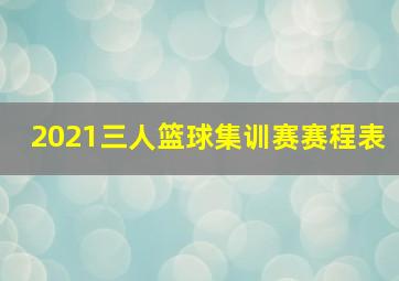 2021三人篮球集训赛赛程表