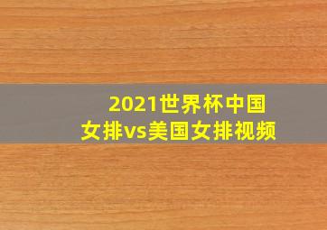 2021世界杯中国女排vs美国女排视频