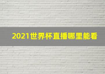 2021世界杯直播哪里能看