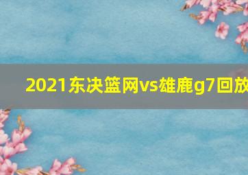 2021东决篮网vs雄鹿g7回放