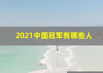 2021中国冠军有哪些人