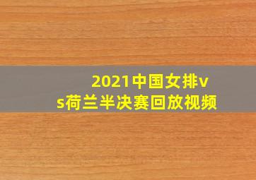 2021中国女排vs荷兰半决赛回放视频