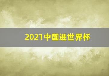 2021中国进世界杯