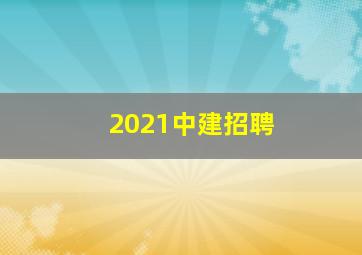 2021中建招聘