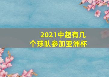 2021中超有几个球队参加亚洲杯