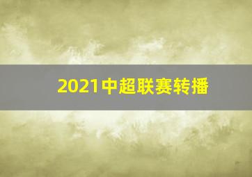 2021中超联赛转播