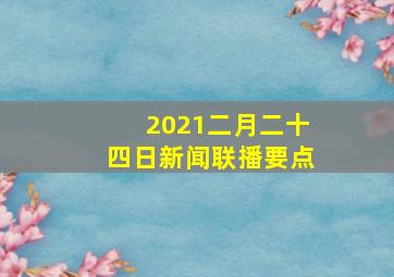 2021二月二十四日新闻联播要点