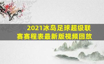 2021冰岛足球超级联赛赛程表最新版视频回放