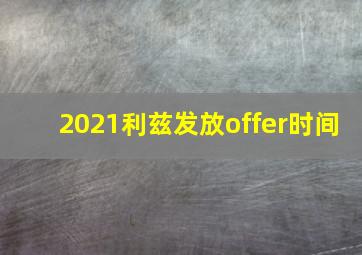 2021利兹发放offer时间