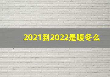 2021到2022是暖冬么