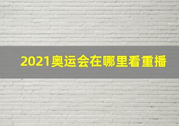 2021奥运会在哪里看重播