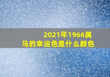 2021年1966属马的幸运色是什么颜色