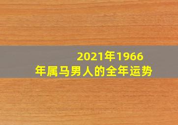 2021年1966年属马男人的全年运势