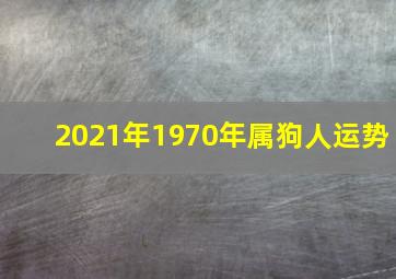 2021年1970年属狗人运势