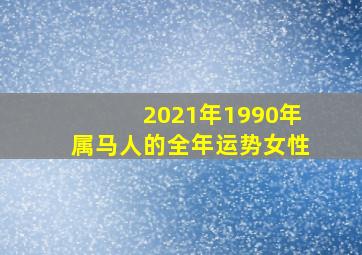 2021年1990年属马人的全年运势女性