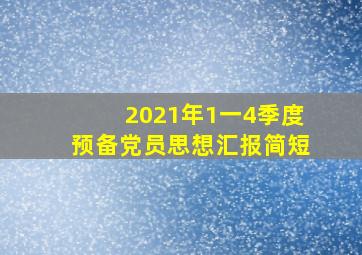 2021年1一4季度预备党员思想汇报简短