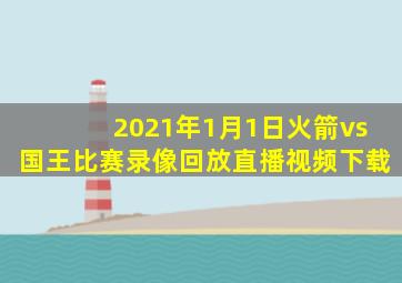 2021年1月1日火箭vs国王比赛录像回放直播视频下载