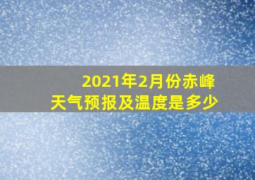 2021年2月份赤峰天气预报及温度是多少