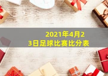 2021年4月23日足球比赛比分表