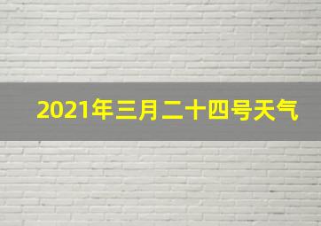 2021年三月二十四号天气