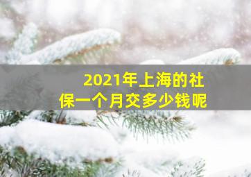 2021年上海的社保一个月交多少钱呢