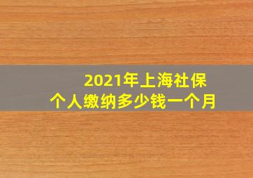 2021年上海社保个人缴纳多少钱一个月