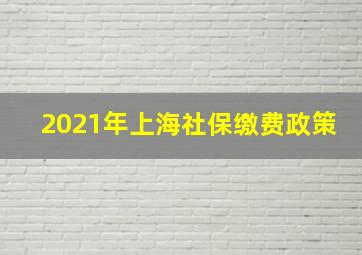 2021年上海社保缴费政策