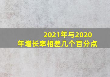 2021年与2020年增长率相差几个百分点