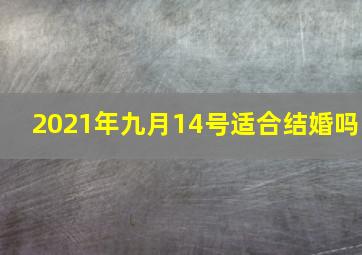 2021年九月14号适合结婚吗