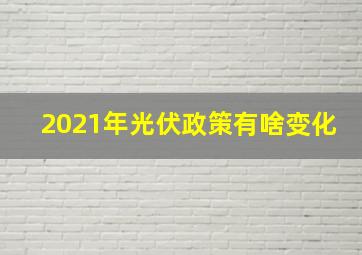 2021年光伏政策有啥变化