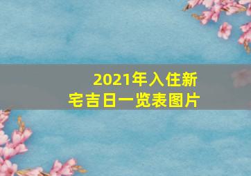 2021年入住新宅吉日一览表图片