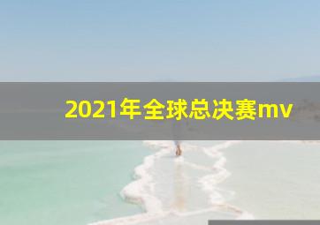 2021年全球总决赛mv