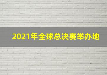 2021年全球总决赛举办地