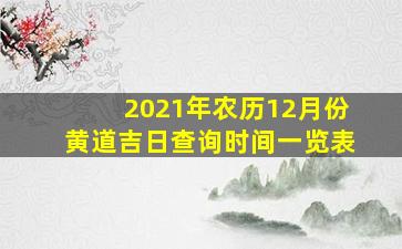 2021年农历12月份黄道吉日查询时间一览表