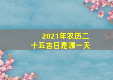 2021年农历二十五吉日是哪一天