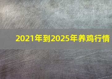 2021年到2025年养鸡行情