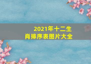 2021年十二生肖排序表图片大全