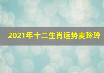 2021年十二生肖运势麦玲玲