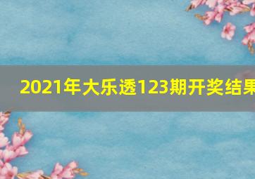 2021年大乐透123期开奖结果