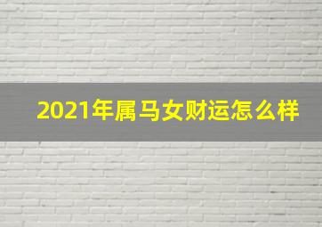 2021年属马女财运怎么样