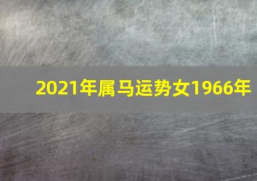 2021年属马运势女1966年